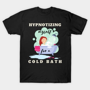 hypnotizing myself for a cold bath T-Shirt